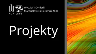 Projekty Wydziału Inżynierii Materiałowej i Ceramiki AGH